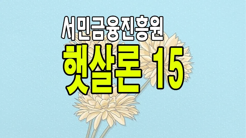 서민금융진흥원 햇살론 15 보증대상 금리 한도 요약 정리