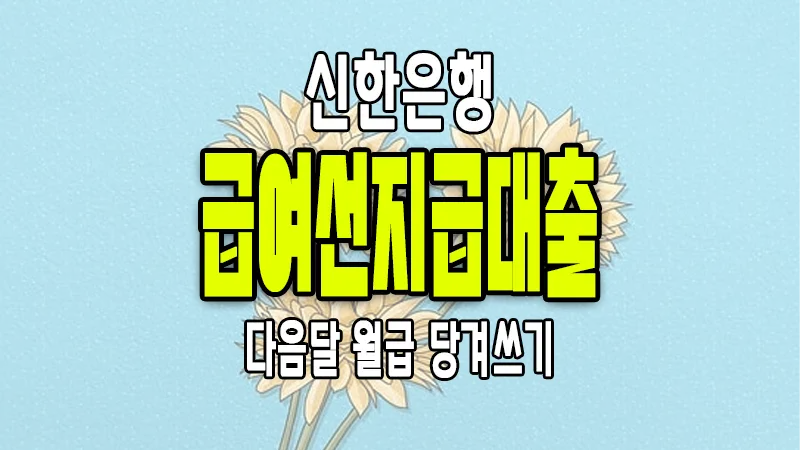 신한은행 소액대출 다음달 월급을 당겨쓰는 급여선지급대출